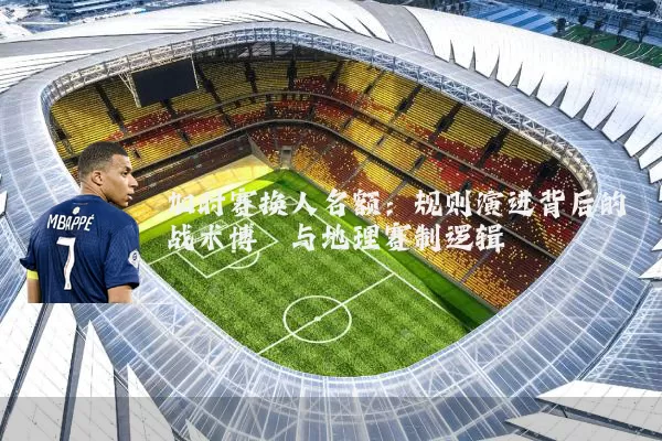 加时赛换人名额:规则演进背后的战术博弈与地理赛制逻辑